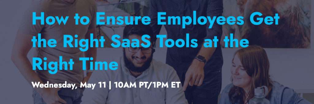How to Ensure Employees Get the Right SaaS Tools Webinar
