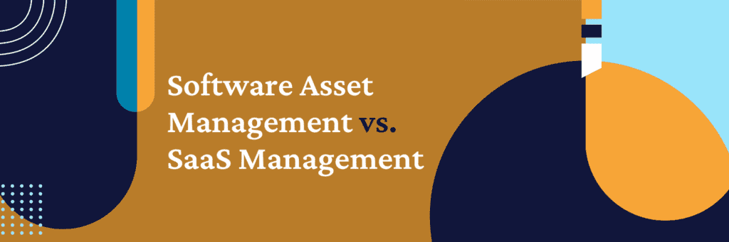 Software Asset Management vs. SaaS Management