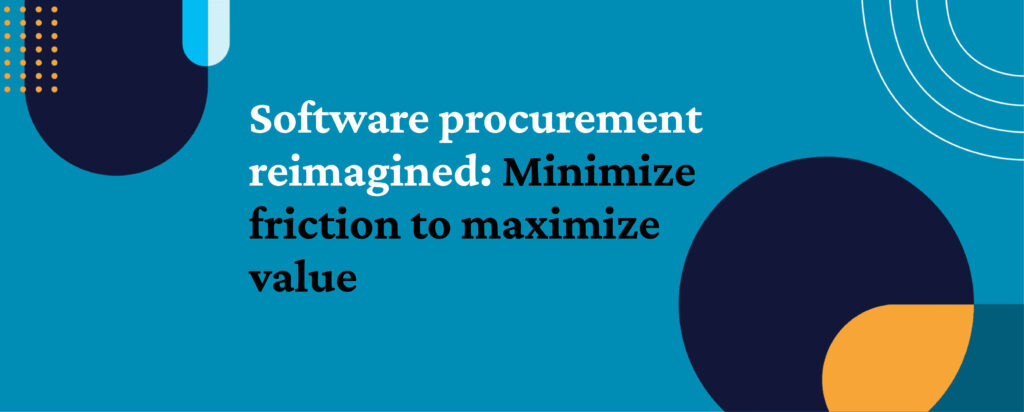 Image reads "Software procurement reimagined: Minimize friction to maximize value."