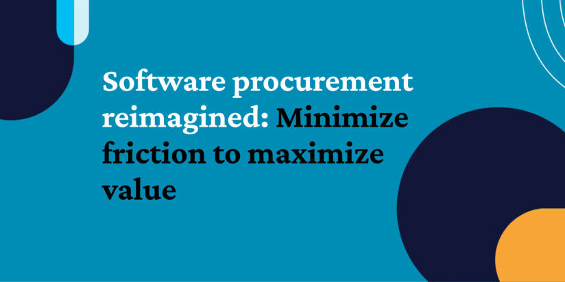 Image reads "Software procurement reimagined: Minimize friction to maximize value."